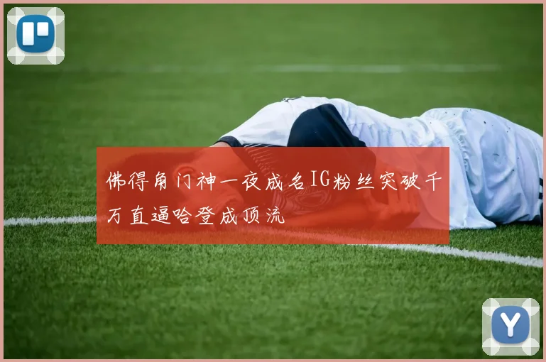 佛得角门神一夜成名IG粉丝突破千万直逼哈登成顶流